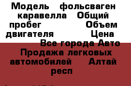  › Модель ­ фольсваген-каравелла › Общий пробег ­ 100 000 › Объем двигателя ­ 1 896 › Цена ­ 980 000 - Все города Авто » Продажа легковых автомобилей   . Алтай респ.